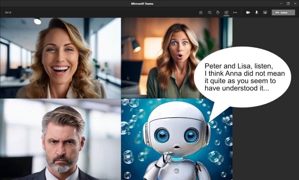 Teams meeting with four participants: a laughing woman, a surprised woman, a grumpy man and a pensive robot. The robot says: "Peter and Lisa, listen, I think Anna did not mean it quite as you seem to have understood it..."